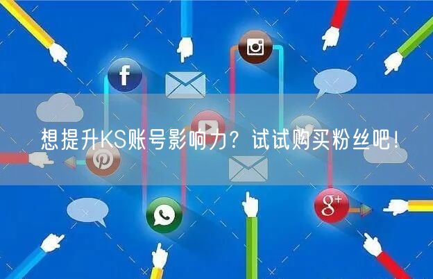 想提升KS账号影响力？试试购买粉丝吧！