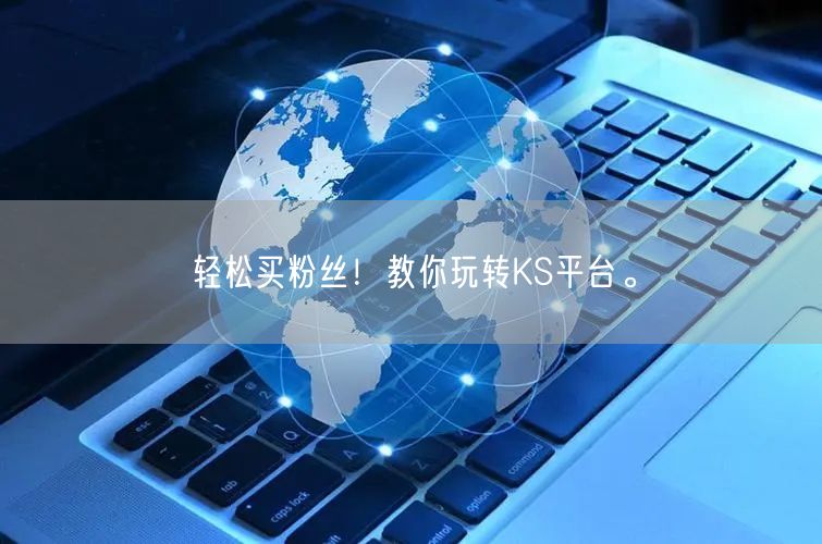轻松买粉丝！教你玩转KS平台。