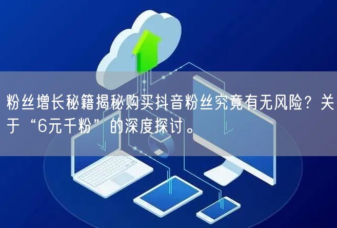 粉丝增长秘籍揭秘购买抖音粉丝究竟有无风险？关于“6元千粉”的深度探讨。
