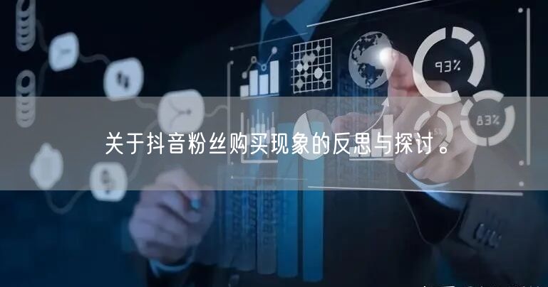关于抖音粉丝购买现象的反思与探讨。