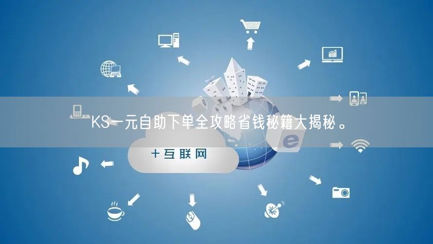 KS一元自助下单全攻略省钱秘籍大揭秘。