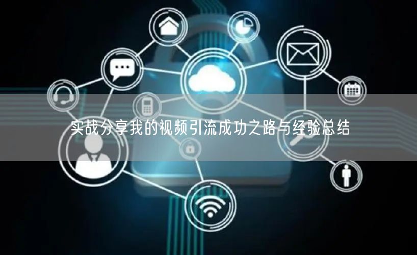 实战分享我的视频引流成功之路与经验总结