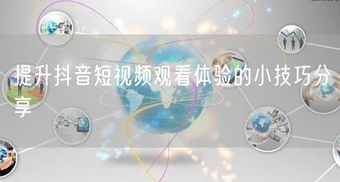 提升抖音短视频观看体验的小技巧分享