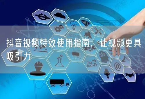 抖音视频特效使用指南，让视频更具吸引力